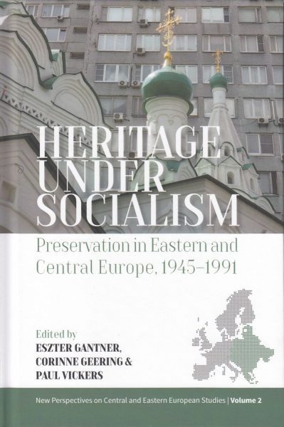 Heritage under socialism : preservation in Eastern and Central Europe, 1945-1991