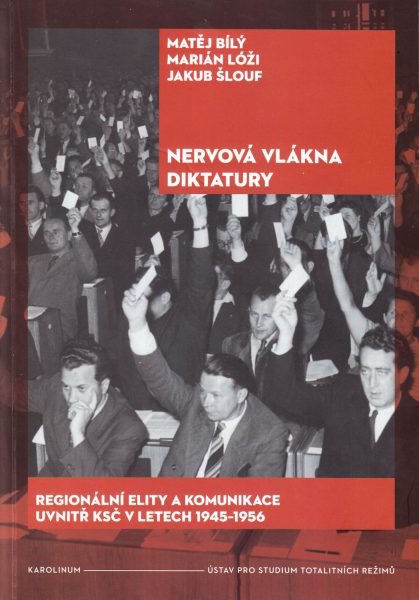 Nervová vlákna diktatury : regionální elity a komunikace uvnitř KSČ v letech 1945-1956