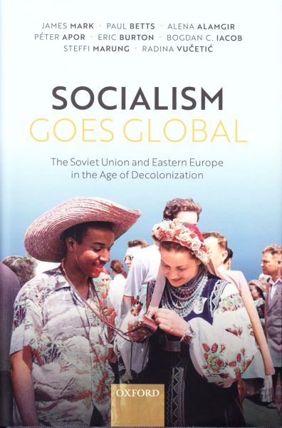 Socialism goes global : the Soviet Union and Eastern Europe in the age of decolonisation