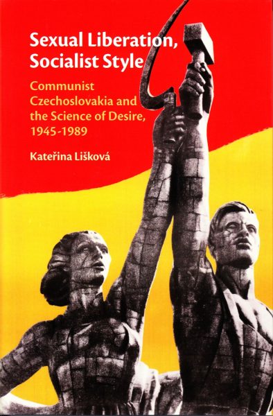 Sexual liberation, socialist style : communist Czechoslovakia and the science of desire, 1945-1989