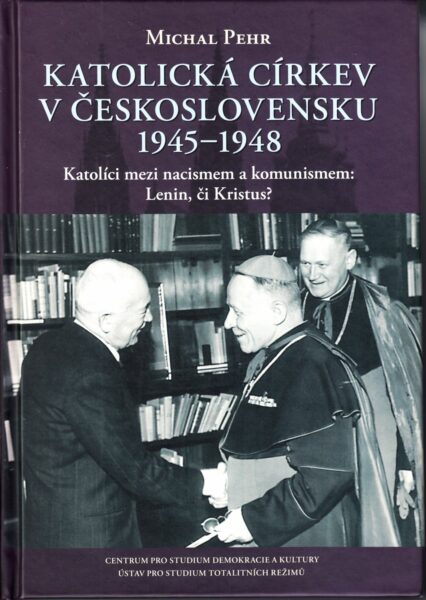 Katolická církev v Československu 1945-1948 : katolíci mezi nacismem a komunismem: Lenin, či Kristus?