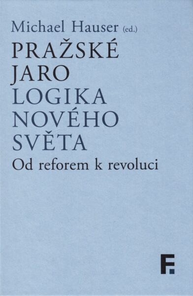 Pražské jaro : logika nového světa : od reforem k revoluci