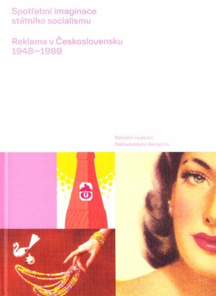 Spotřební imaginace státního socialismu : reklama v Československu 1948-1989