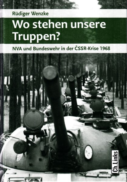 Wo stehen unsere Truppen? : NVA und Bundeswehr in der ČSSR-Krise 1968 : mit ausgewählten Dokumenten zur militärischen Lagebeurteilung