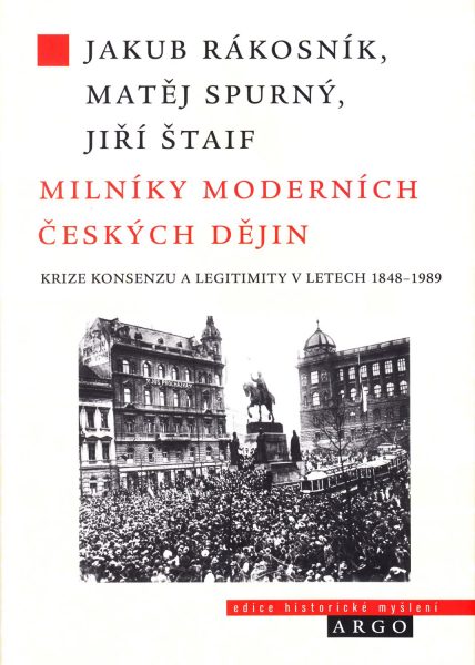 Milníky moderních českých dějin : krize konsenzu a legitimity v letech 1848-1989