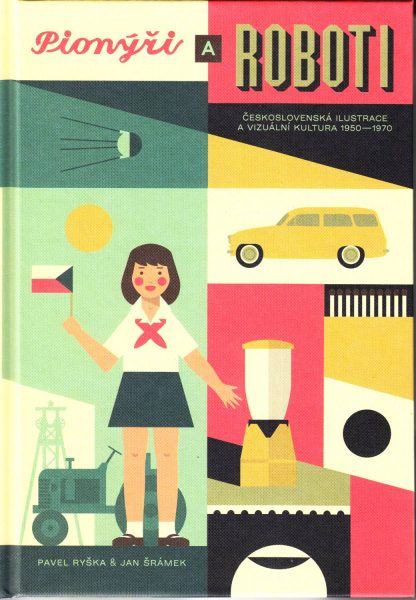 Pionýři a roboti : československá ilustrace a vizuální kultura 1950-1970