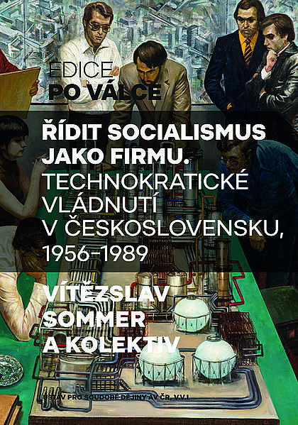 Řídit socialismus jako firmu. Technokratické vládnutí v Československu, 1956–1989