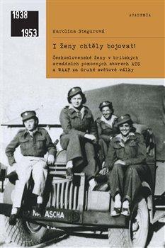 I ženy chtěly bojovat! Československé ženy v britských armádních pomocných sborech ATS a WAAF za druhé světové války