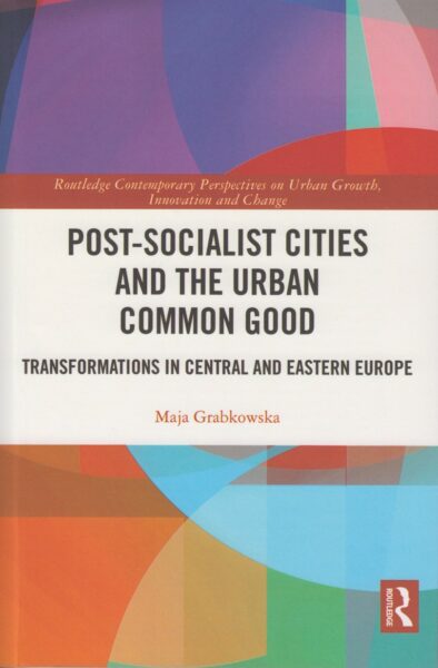 Post-socialist cities and the urban common good : transformations in Central and Eastern Europe