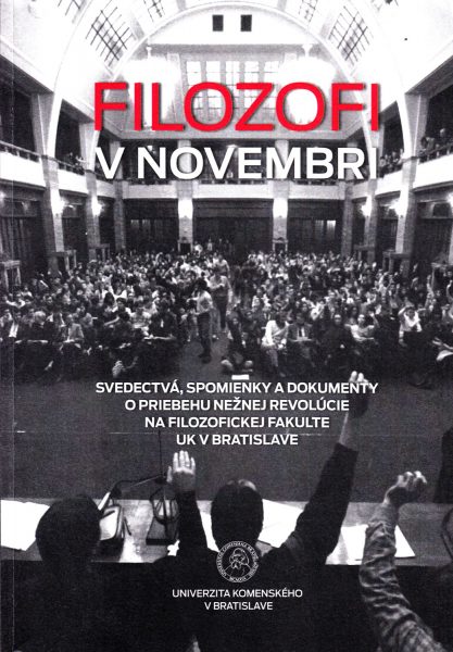 Filozofi v novembri : svedectvá, spomienky a dokumenty o priebehu Nežnej revolúcie na Filozofickej fakulte UK v Bratislave