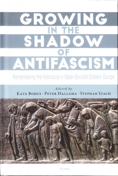 Growing in the shadow of antifascism : remembering the holocaust in state-socialist Eastern Europe
