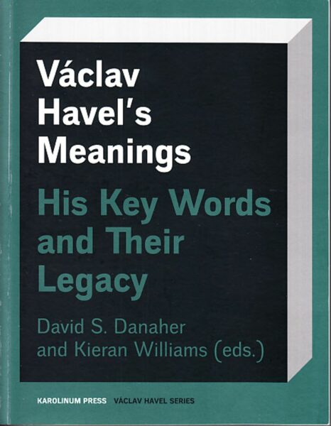 Václav Havel’s Meanings : His Key Words and Their Legacy