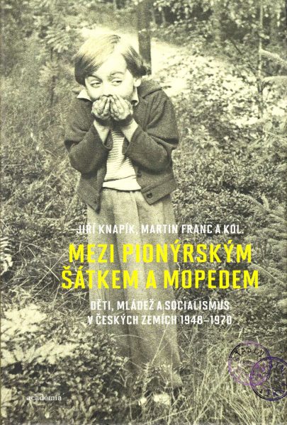 Mezi pionýrským šátkem a mopedem : děti, mládež a socialismus v českých zemích 1948-1970