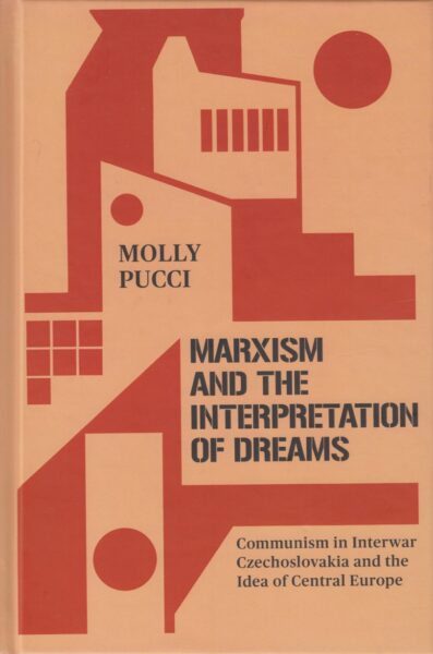Marxism and the Interpretation fo Dreams : Communism in Interwar Czechoslovakia and the Idea of Central Europe