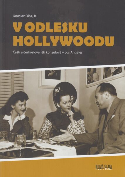 V odlesku Hollywoodu : čeští a českoslovenští konzulové v Los Angeles
