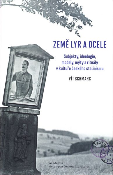 Země lyr a ocele : subjekty, ideologie, modely, mýty a rituály v kultuře českého stalinismu