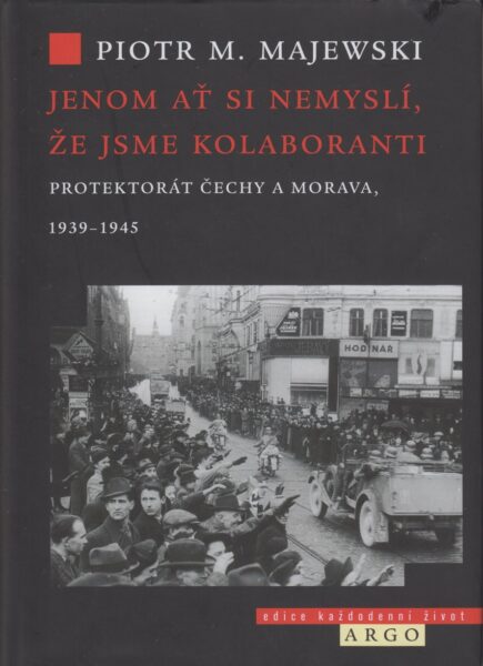 Jenom ať si nemyslí, že jsme kolaboranti : Protektorát Čechy a Morava, 1939-1945
