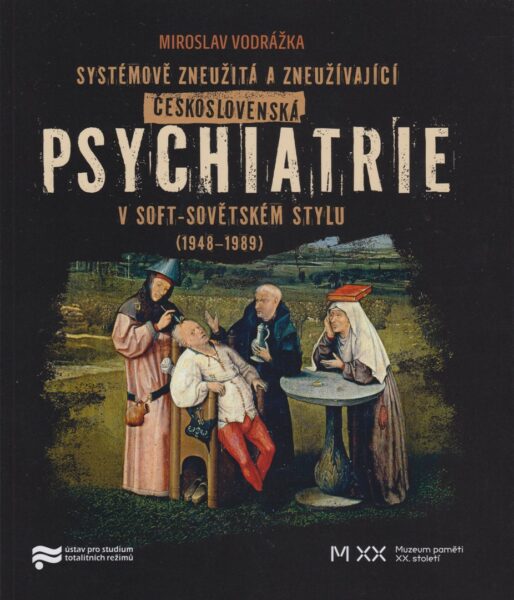 Systémově zneužitá a zneužívající československá psychiatrie v soft-sovětském stylu (1948-1989)
