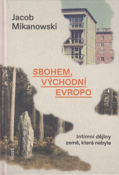 Sbohem, východní Evropo : intimní dějiny země, která nebyla