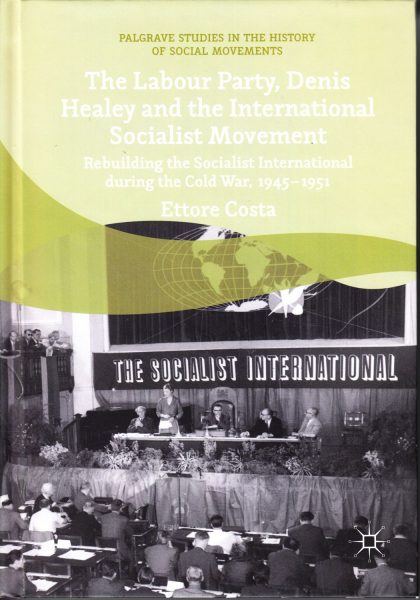The Labour Party, Denis Healey and the international socialist movement : rebuilding the socialist international during the Cold War, 1945-1951
