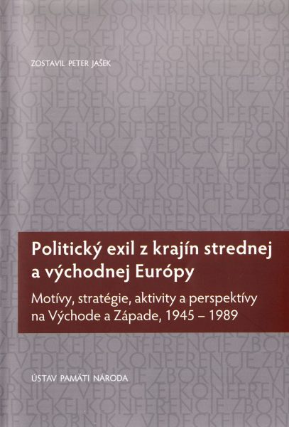 Politický exil z krajín strednej a východnej Európy : motívy, stratégie, aktivity a perspektívy na Východe a Západe, 1945-1989