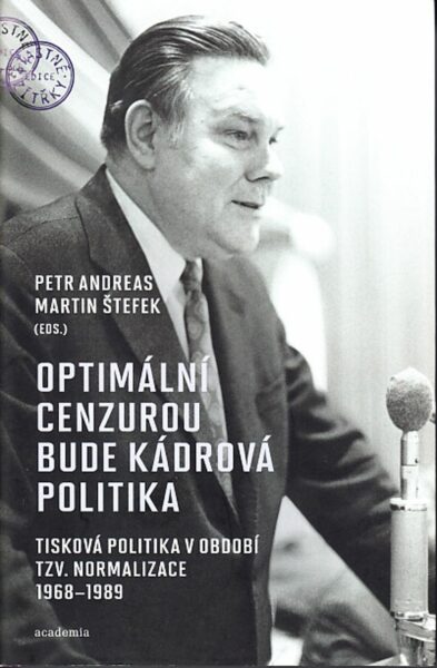 Optimální cenzurou bude kádrová politika : tisková politika v období tzv. normalizace 1968-1989