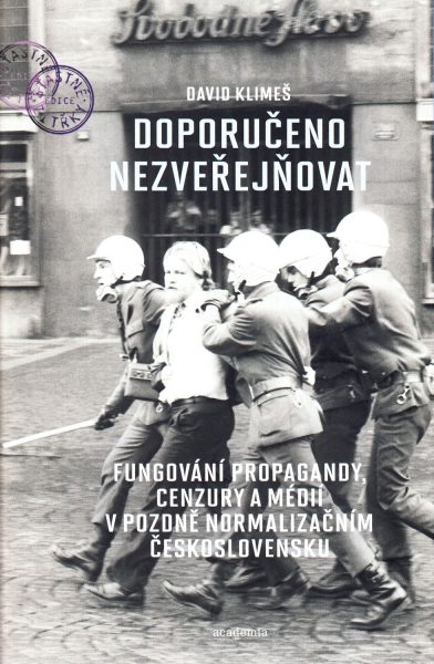 Doporučeno nezveřejňovat : fungování propagandy, cenzury a médií v pozdně normalizačním Československu