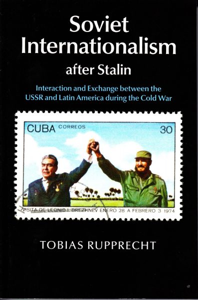 Soviet internationalism after Stalin : interaction and exchange between the USSR and Latin America during the Cold War