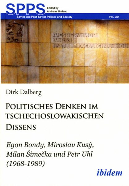 Politisches Denken im tschechoslowakischen Dissens : Egon Bondy, Miroslav Kusý, Milan Šimečka und Petr Uhl (1968-1989)