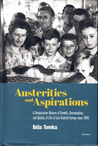 Austerities and aspirations. A comparative history of growth, consumption, and quality of life in East Central Europe since 1945