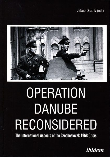 Operation Danube reconsidered : the international aspects of the Czechoslovak 1968 Crisis
