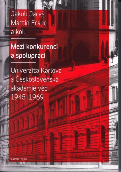 Mezi konkurencí a spoluprací : Univerzita Karlova a Československá akademie věd 1945-1969