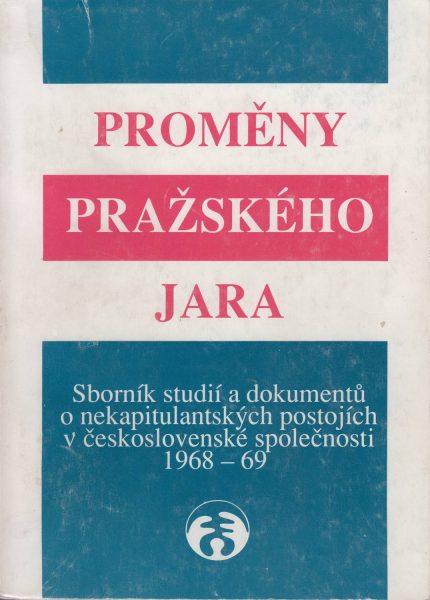 Proměny Pražského jara 1968–1969. sborník studií a dokumentů o nekapitulantských postojích v československé společnosti