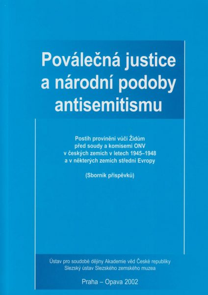 Poválečná justice a národní podoby antisemitismu. Postih provinění vůči Židům před soudy a komisemi ONV v českých zemích v letech 1945–1948 a v některých zemích střední Evropy