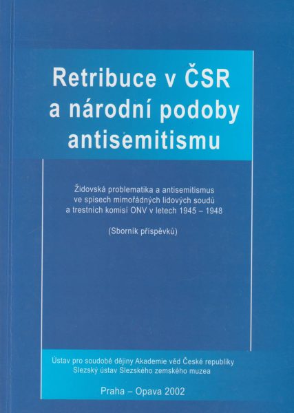 Retribuce v ČSR a národní podoby antisemitismu. Židovská problematika a antisemitismus ve spisech mimořádných soudů a trestních komisí ONV v letech 1945–1948