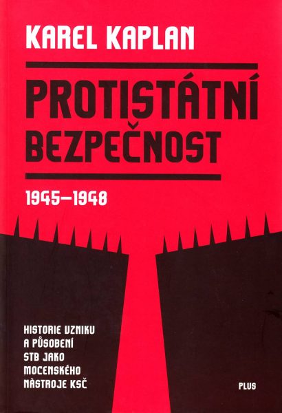 Protistátní bezpečnost 1945–1948. Historie vzniku a působení STB jako mocenského nástroje KSČ