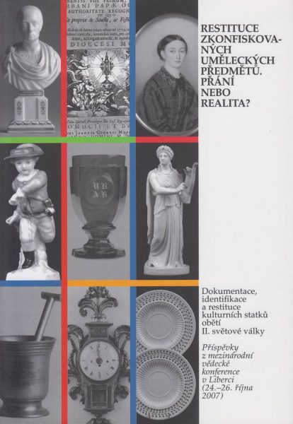 Restituce zkonfiskovaných uměleckých předmětů. Přání nebo realita? Dokumentace, identifikace a restituce kulturních statků obětí druhé světové války