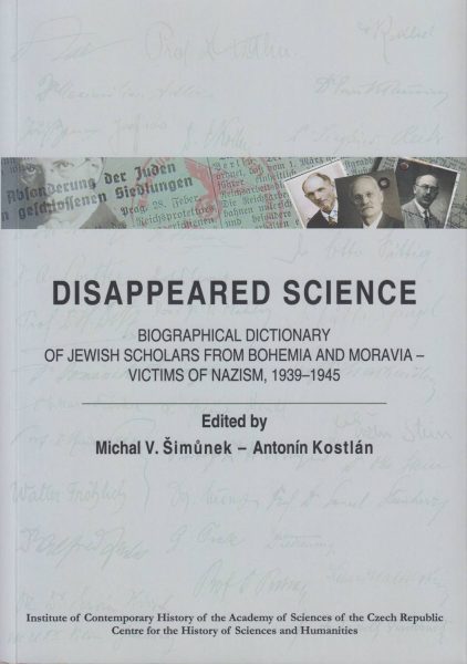 Disappeared science. Biographical dictionary of Jewish scholars from Bohemia and Moravia – victims of Nacism 1939–1945