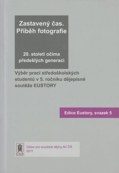 Zastavený čas. Příběh fotografie. 20. století očima předešlých generací. Výběr prací středoškolských studentů v dějepisné soutěži EUstory