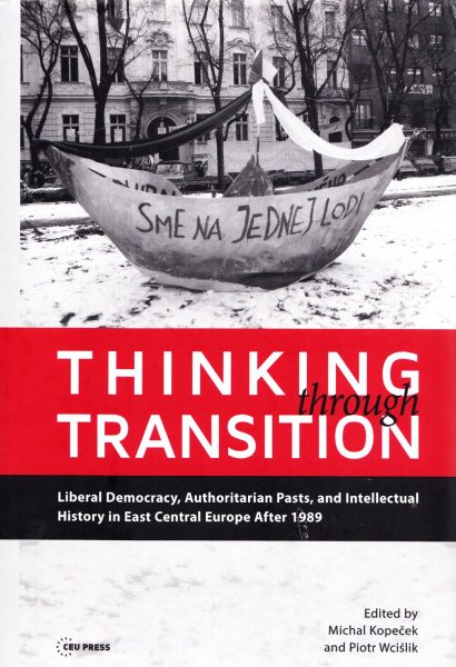 Thinking through Transition. Liberal Democracy, Authoritarian Pasts, and Intellectual History in East Central Europe After 1989