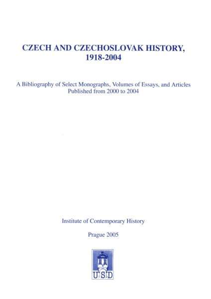 Czech and Czechoslovak History, 1918–2004. A Bibliography of Select Monographs, Volumes of Essays, and Articles Published from 2000 to 2004