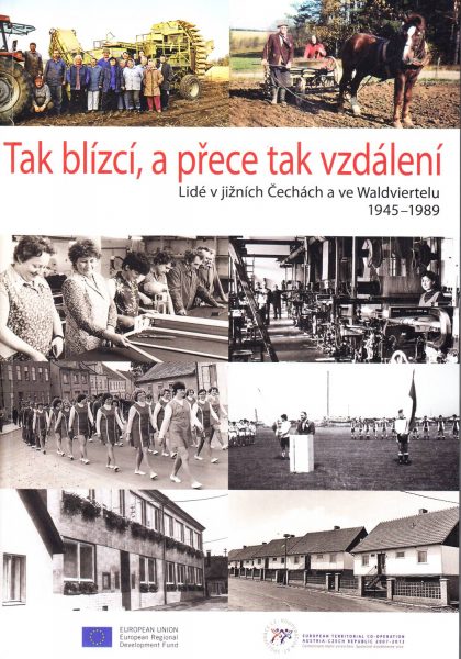 Tak blízcí, a přece tak vzdálení. Lidé v jižních Čechách a ve Waldviertelu 1945–1989