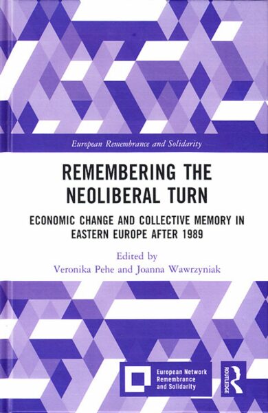 Remembering the neoliberal turn. Economic change and collective memory in Eastern Europe after 1989
