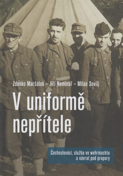 V uniformě nepřítele. Čechoslováci, služba ve wehrmachtu a návrat pod prapory