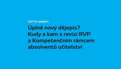 CfP: Úplně nový dějepis? Kudy a kam s revizí RVP a Kompetenčním rámcem absolventů učitelství