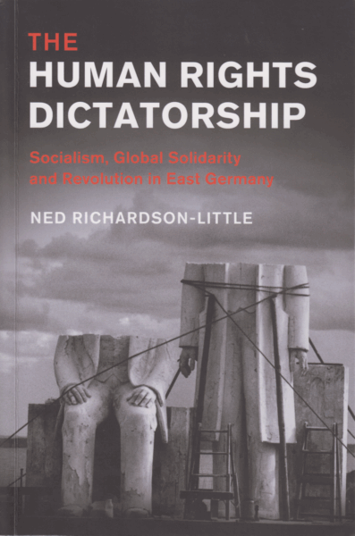 The human rights dictatorship : socialism, global solidarity and revolution in East Germany