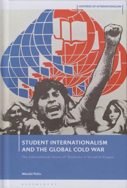 Student internationalism and the global Cold War : the International Union of Students in socialist Prague
