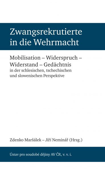 Zwangsrekrutierte in die Wehrmacht. Mobilisation – Widerspruch – Widerstand – Gedächtnis in der schlesischen, tschechischen und slowenischen Perspektive