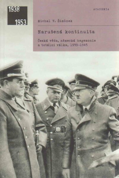 Narušená kontinuita. Česká věda, německá hegemonie a totální válka, 1939–1945