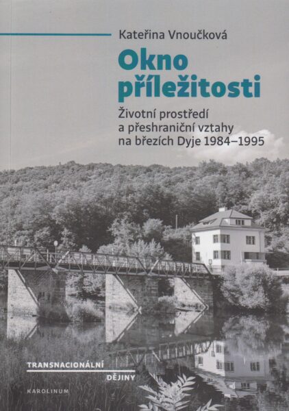Okno příležitosti : životní prostředí a přeshraniční vztahy na březích Dyje 1984-1995